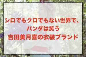 シロクロ吉田美月喜の衣装ブランドに関する参考画像