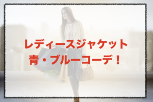 青・ブルーのレディースジャケットコーデに関する参考画像