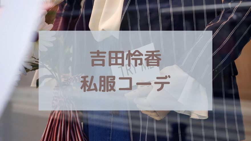 吉田怜香 私服コーデや愛用ファッションブランドまとめ 衣装もテイスト別に紹介 吉田怜香 私服コーデや愛用ファッションブランドまとめ 衣装もテイスト別に紹介