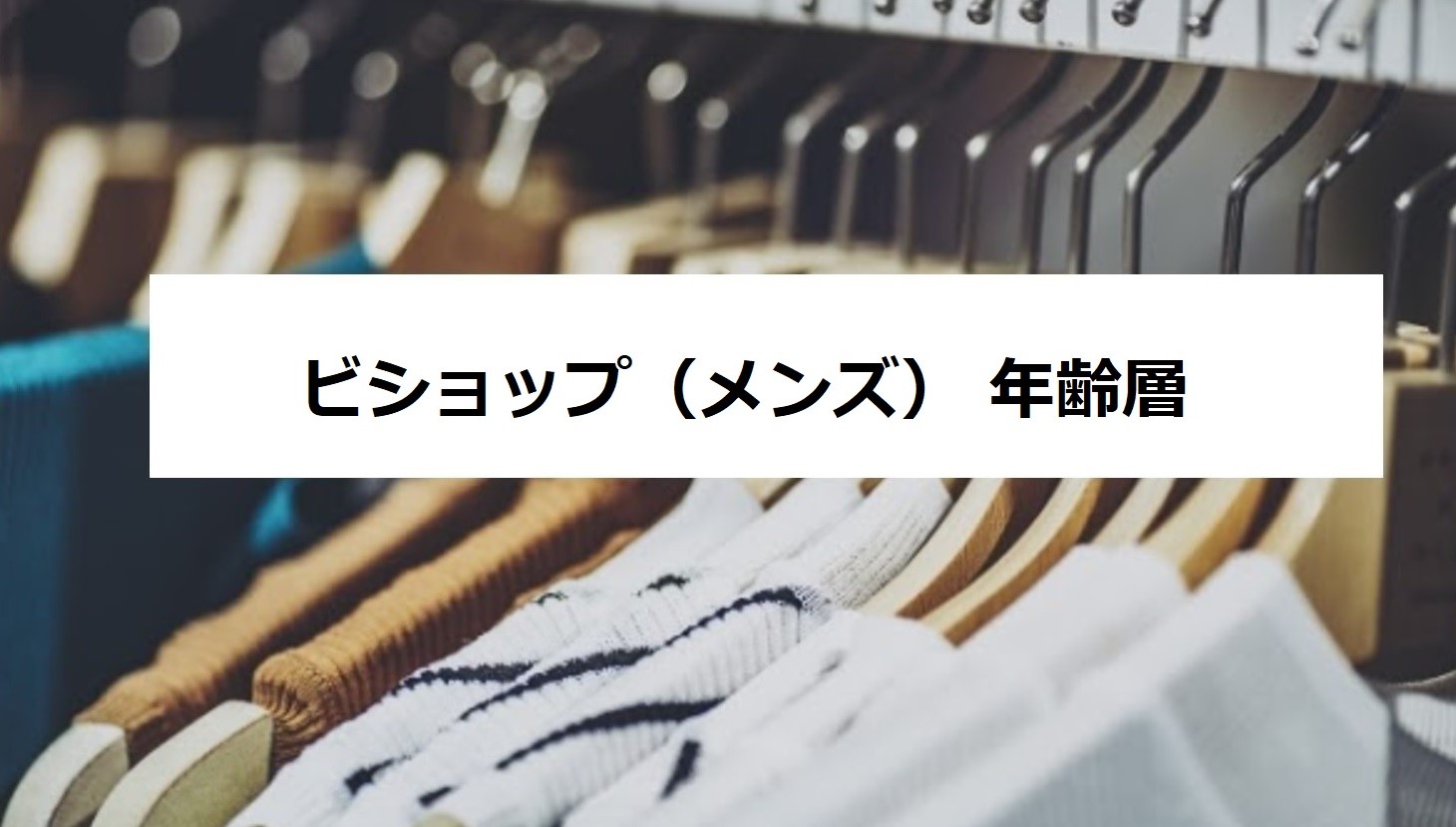 ビショップ メンズ の年齢層や対象年代は 口コミや価格帯 系統などブランドイメージ情報
